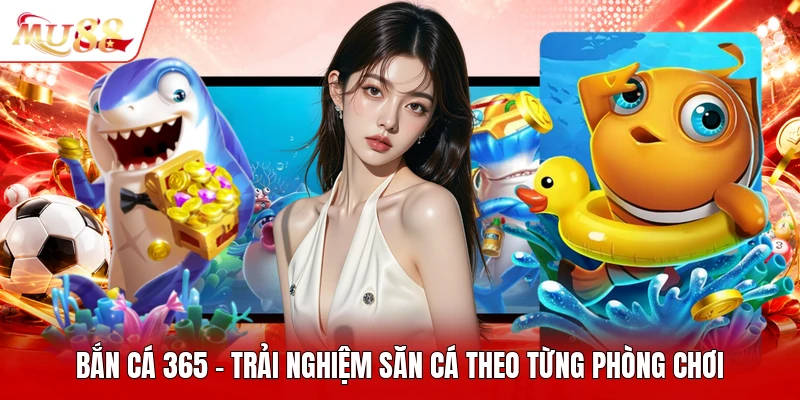 Bắn Cá 365 - Trải Nghiệm Săn Cá Theo Từng Phòng Chơi