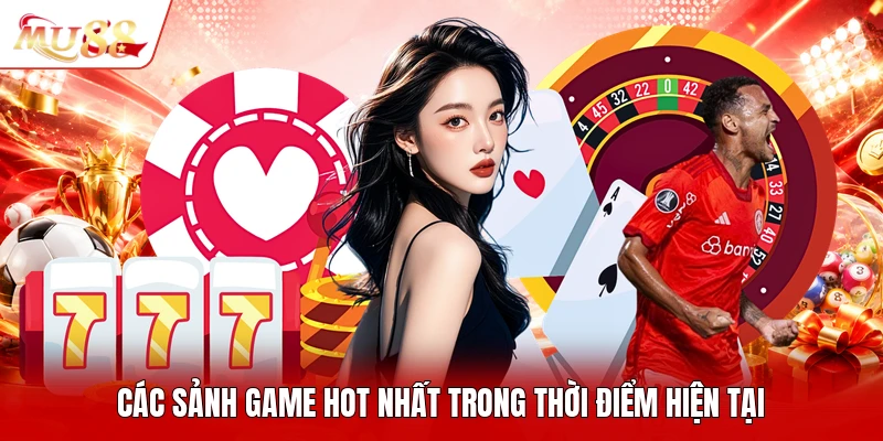 Các sảnh game hot nhất trong thời điểm hiện tại