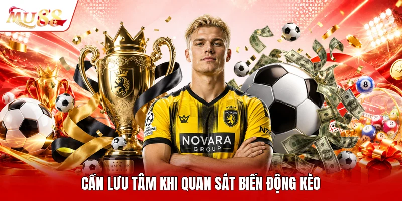 Cần lưu tâm khi quan sát biến động kèo