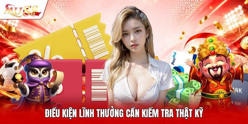 Điều kiện lĩnh thưởng cần kiểm tra thật kỹ