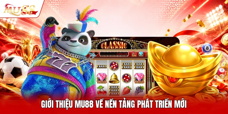 Giới thiệu MU88 về nền tảng phát triển mới