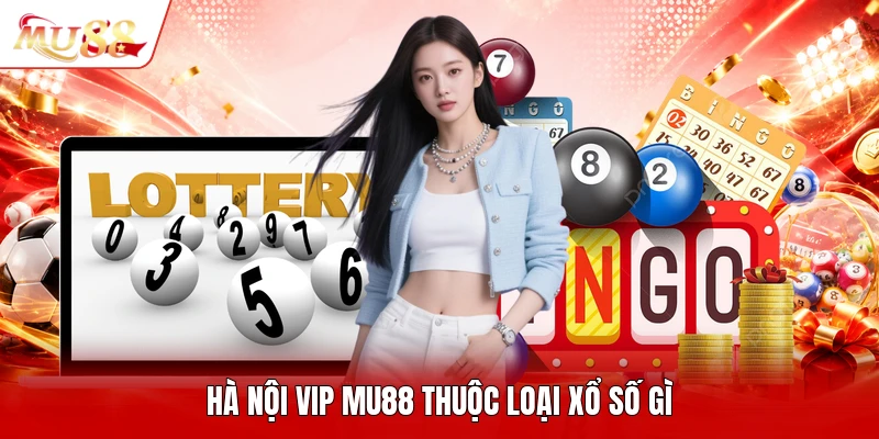 Hà nội vip MU88 thuộc loại xổ số gì
