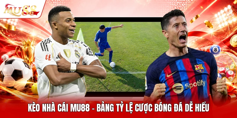 Kèo Nhà Cái MU88 - Bảng Tỷ Lệ Cược Bóng Đá Dễ Hiểu