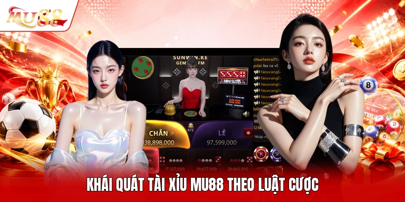Khái quát tài xỉu MU88 theo luật cược