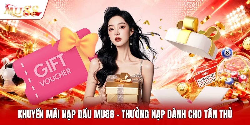 Khuyến Mãi Nạp Đầu MU88 - Thưởng Nạp Dành Cho Tân Thủ