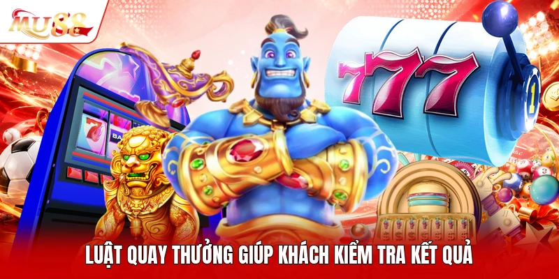 Luật quay thưởng giúp khách kiểm tra kết quả
