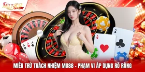 Miễn Trừ Trách Nhiệm MU88 - Phạm Vi Áp Dụng Rõ Ràng