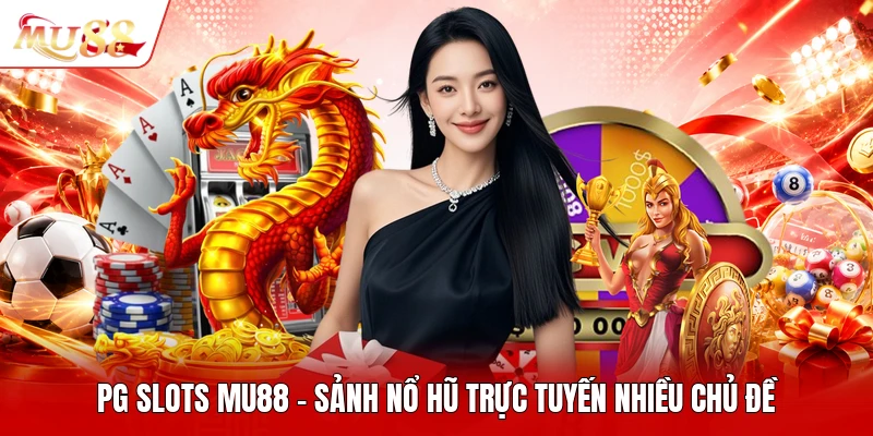 Pg Slots MU88 - Sảnh Nổ Hũ Trực Tuyến Nhiều Chủ Đề