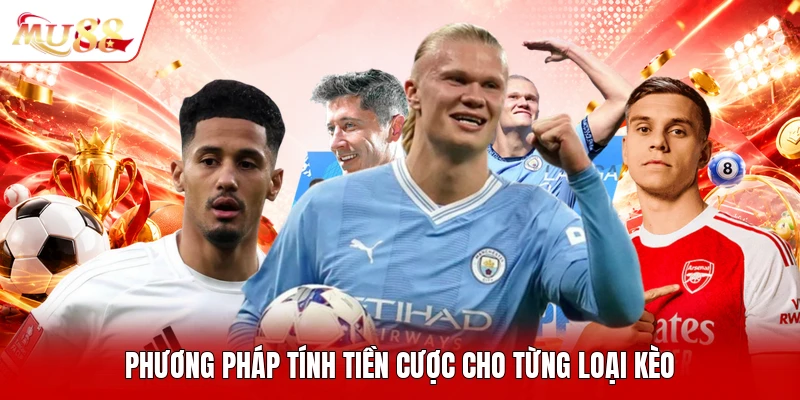 Phương pháp tính tiền cược cho từng loại kèo