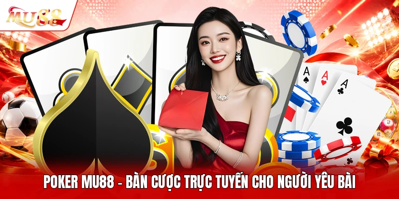 Poker MU88 - Bàn Cược Trực Tuyến Cho Người Yêu Bài